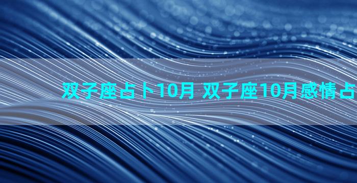 双子座占卜10月 双子座10月感情占卜2021